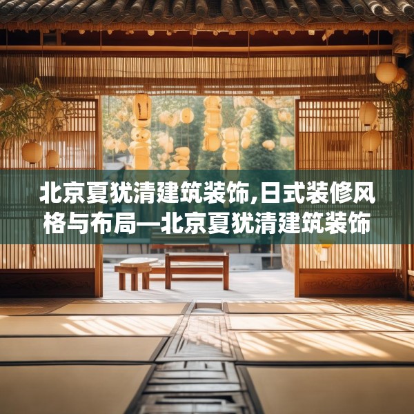 北京夏犹清建筑装饰,日式装修风格与布局—北京夏犹清建筑装饰421.a297b298c301fgy.308fdsfds