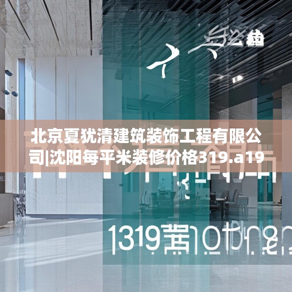 北京夏犹清建筑装饰工程有限公司|沈阳每平米装修价格319.a195b196c199fgy.206poiy