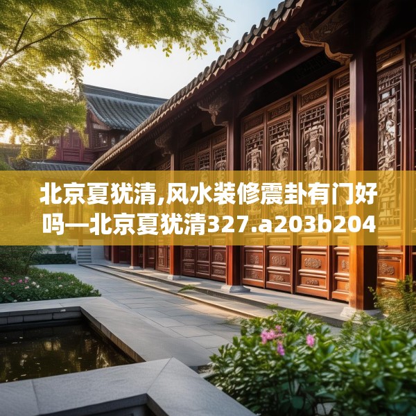 北京夏犹清,风水装修震卦有门好吗—北京夏犹清327.a203b204c207fgy.214uyk