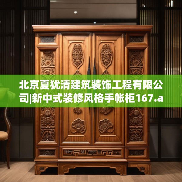 北京夏犹清建筑装饰工程有限公司|新中式装修风格手帐柜167.a43b44c47fgy.54fds