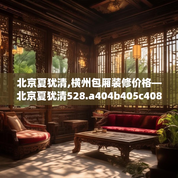 北京夏犹清,横州包厢装修价格—北京夏犹清528.a404b405c408fgy.415dsfds