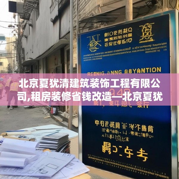 北京夏犹清建筑装饰工程有限公司,租房装修省钱改造—北京夏犹清建筑装饰工程有限公司494.a370b371c374fgy.381wew