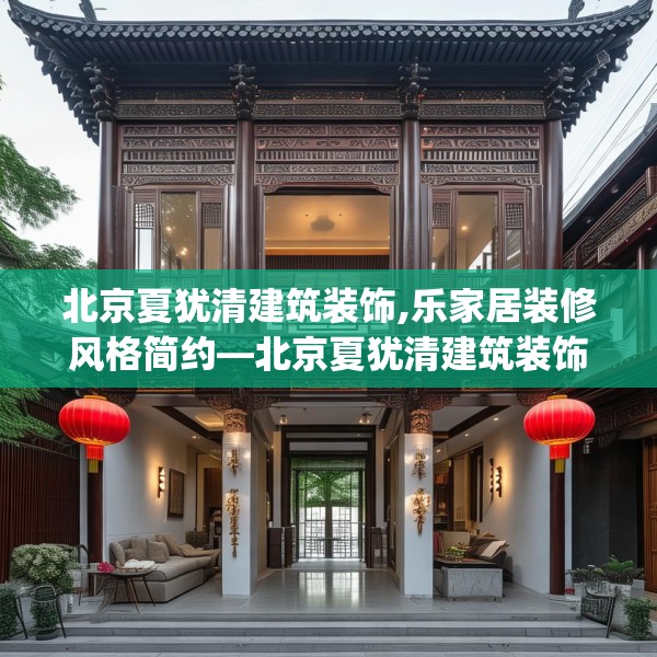 北京夏犹清建筑装饰,乐家居装修风格简约—北京夏犹清建筑装饰218.a94b95c98fgy.10576679