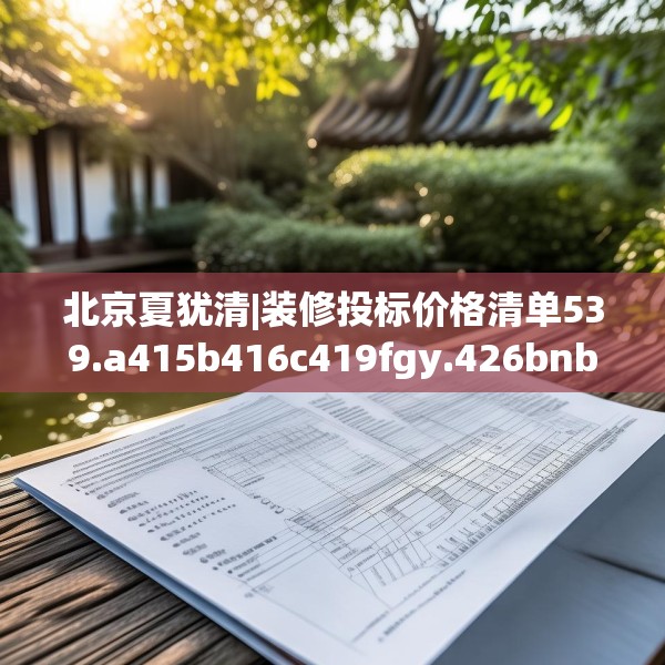 北京夏犹清|装修投标价格清单539.a415b416c419fgy.426bnbn