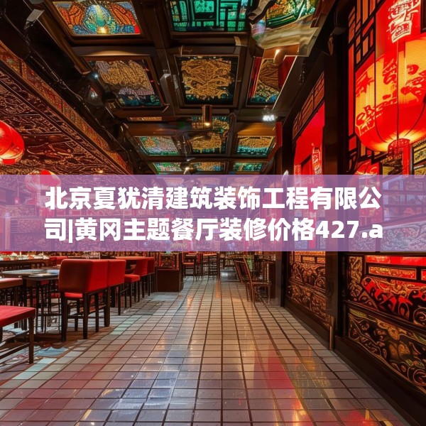 北京夏犹清建筑装饰工程有限公司|黄冈主题餐厅装修价格427.a303b304c307fgy.314poiy