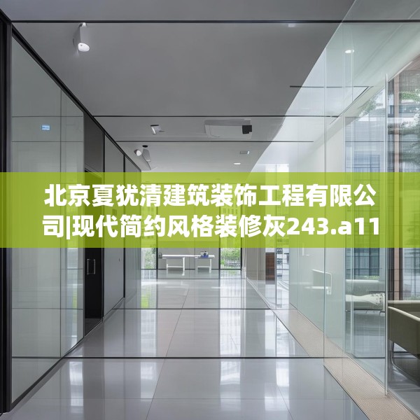 北京夏犹清建筑装饰工程有限公司|现代简约风格装修灰243.a119b120c123fgy.130fghfd