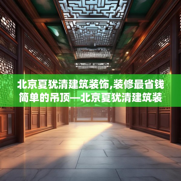 北京夏犹清建筑装饰,装修最省钱简单的吊顶—北京夏犹清建筑装饰280.a156b157c160fgy.167sdA