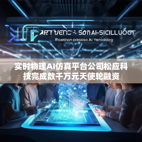 实时物理AI仿真平台公司松应科技完成数千万元天使轮融资