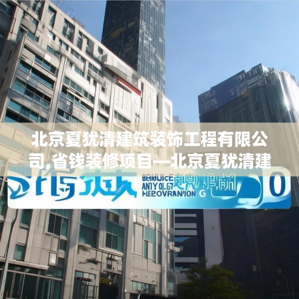 北京夏犹清建筑装饰工程有限公司,省钱装修项目—北京夏犹清建筑装饰工程有限公司500.a376b377c380fgy.387xczxv