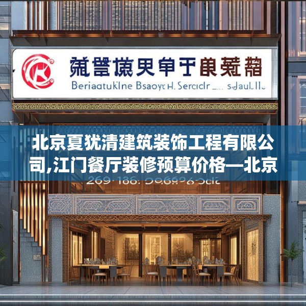 北京夏犹清建筑装饰工程有限公司,江门餐厅装修预算价格—北京夏犹清建筑装饰工程有限公司262.a138b139c142fgy.149sdA