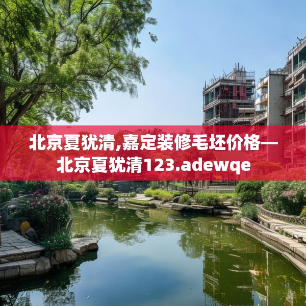 北京夏犹清,嘉定装修毛坯价格—北京夏犹清123.adewqe