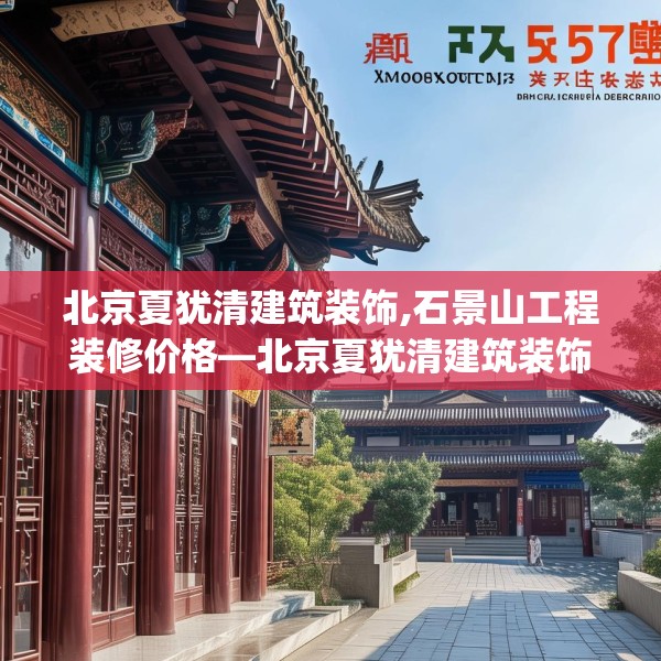 北京夏犹清建筑装饰,石景山工程装修价格—北京夏犹清建筑装饰579.a455b456c459fgy.466uyk