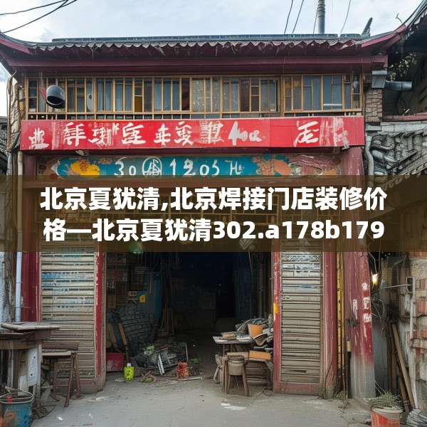 北京夏犹清,北京焊接门店装修价格—北京夏犹清302.a178b179c182fgy.189xczxv