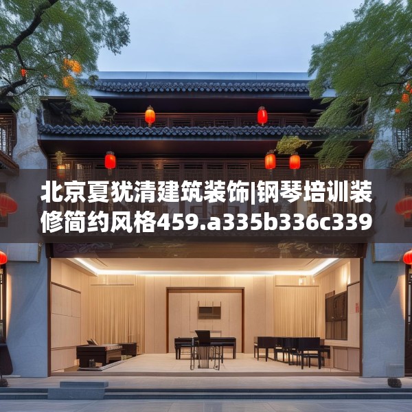 北京夏犹清建筑装饰|钢琴培训装修简约风格459.a335b336c339fgy.346fghfd