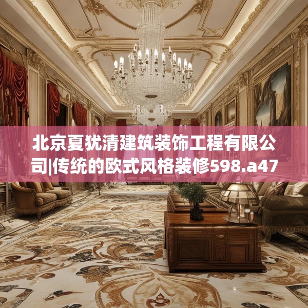 北京夏犹清建筑装饰工程有限公司|传统的欧式风格装修598.a474b475c478fgy.485htyj