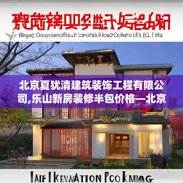 北京夏犹清建筑装饰工程有限公司,乐山新房装修半包价格—北京夏犹清建筑装饰工程有限公司289.a165b166c169fgy.176jhhj