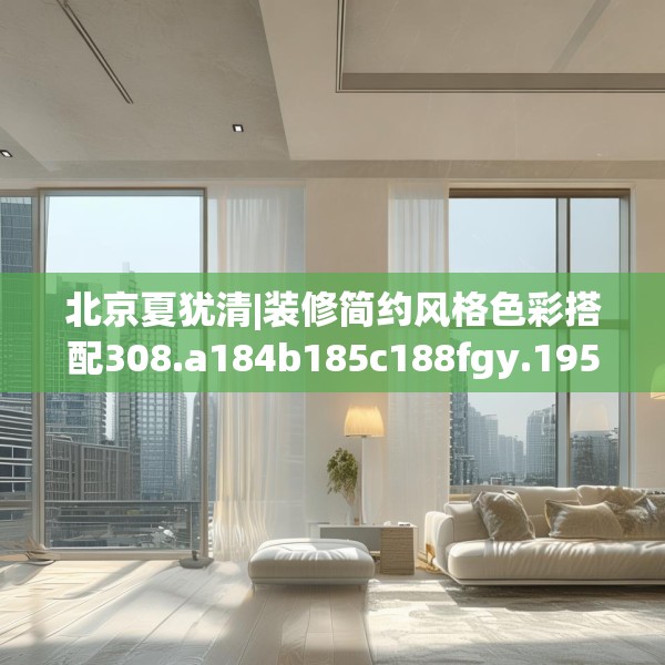 北京夏犹清|装修简约风格色彩搭配308.a184b185c188fgy.19576674