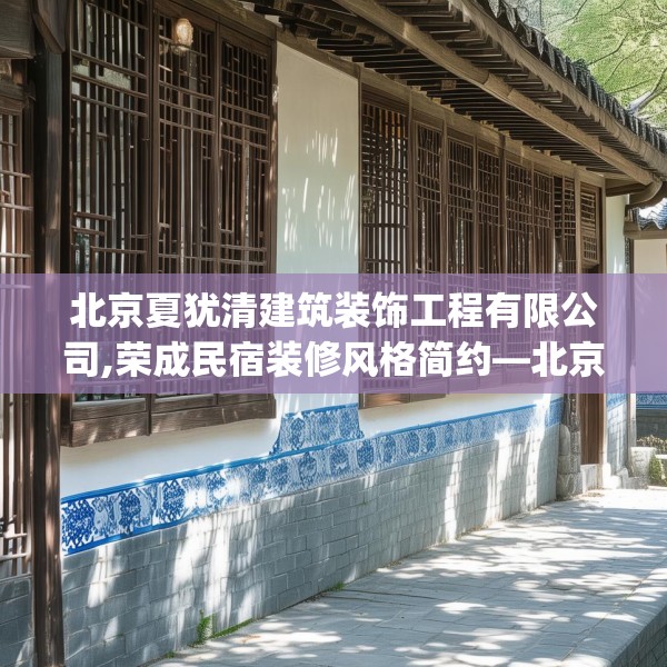 北京夏犹清建筑装饰工程有限公司,荣成民宿装修风格简约—北京夏犹清建筑装饰工程有限公司472.a348b349c352fgy.359htyj