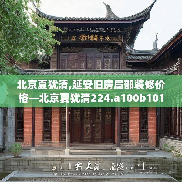 北京夏犹清,延安旧房局部装修价格—北京夏犹清224.a100b101c104fgy.111wew