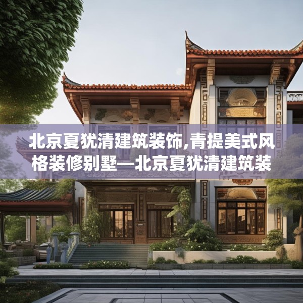 北京夏犹清建筑装饰,青提美式风格装修别墅—北京夏犹清建筑装饰548.a424b425c428fgy.435wew