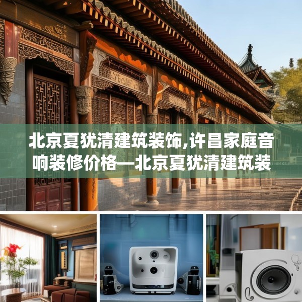 北京夏犹清建筑装饰,许昌家庭音响装修价格—北京夏犹清建筑装饰390.a266b267c270fgy.277lkjl