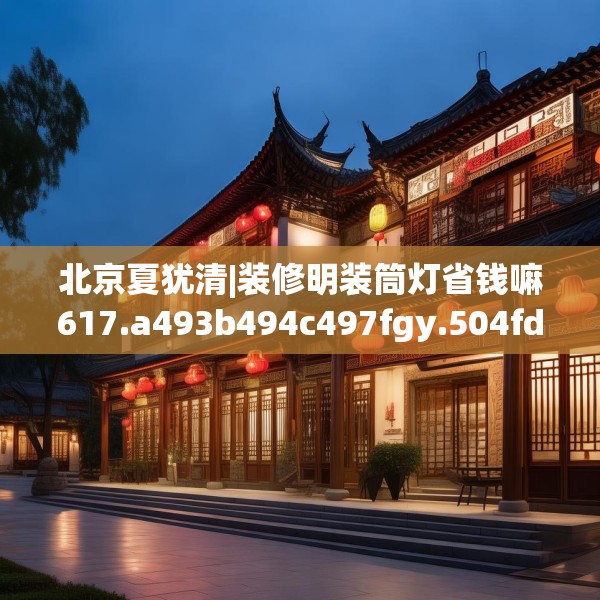 北京夏犹清|装修明装筒灯省钱嘛617.a493b494c497fgy.504fds