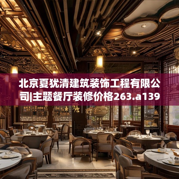 北京夏犹清建筑装饰工程有限公司|主题餐厅装修价格263.a139b140c143fgy.150cvcx