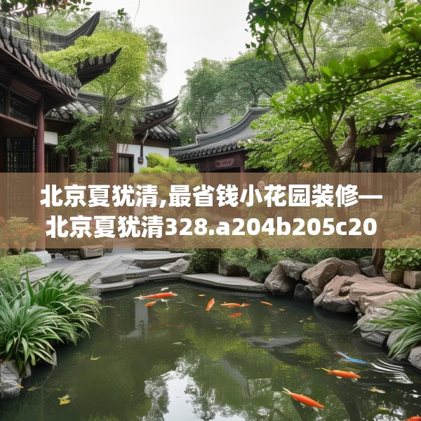 北京夏犹清,最省钱小花园装修—北京夏犹清328.a204b205c208fgy.215htyj