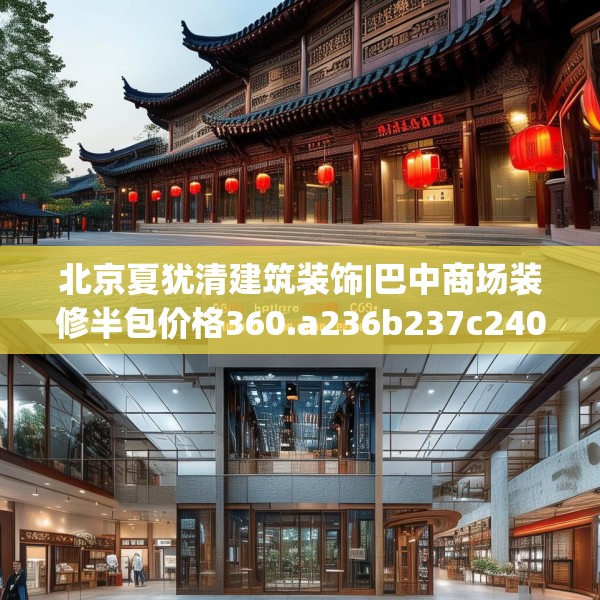北京夏犹清建筑装饰|巴中商场装修半包价格360.a236b237c240fgy.247nbn