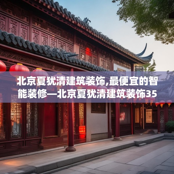 北京夏犹清建筑装饰,最便宜的智能装修—北京夏犹清建筑装饰355.a231b232c235fgy.242poiy