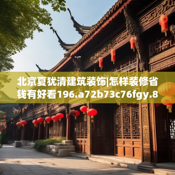 北京夏犹清建筑装饰|怎样装修省钱有好看196.a72b73c76fgy.83dewqe
