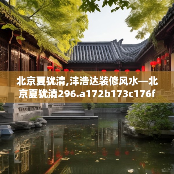 北京夏犹清,沣浩达装修风水—北京夏犹清296.a172b173c176fgy.183wew