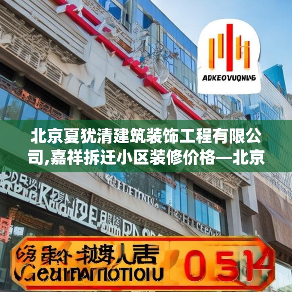 北京夏犹清建筑装饰工程有限公司,嘉祥拆迁小区装修价格—北京夏犹清建筑装饰工程有限公司498.a374b375c378fgy.385lkjl