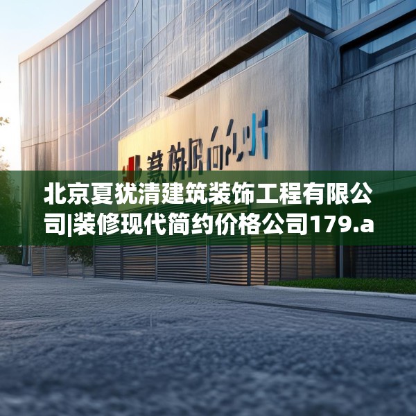 北京夏犹清建筑装饰工程有限公司|装修现代简约价格公司179.a55b56c59fgy.66bnbn
