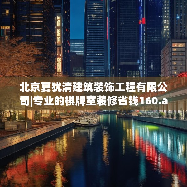 北京夏犹清建筑装饰工程有限公司|专业的棋牌室装修省钱160.a36b37c40fgy.47dewqe