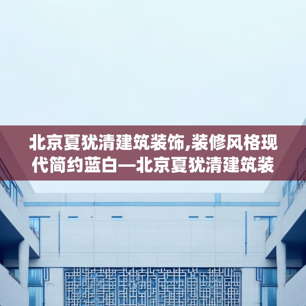 北京夏犹清建筑装饰,装修风格现代简约蓝白—北京夏犹清建筑装饰592.a468b469c472fgy.479dewqe