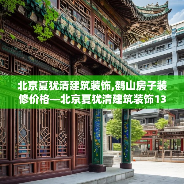 北京夏犹清建筑装饰,鹤山房子装修价格—北京夏犹清建筑装饰135.a11b12c15fgy.22fghfd
