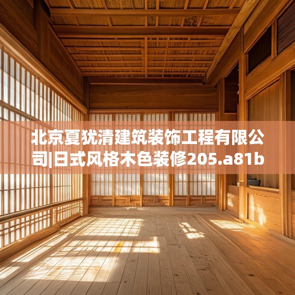 北京夏犹清建筑装饰工程有限公司|日式风格木色装修205.a81b82c85fgy.92fdsfds