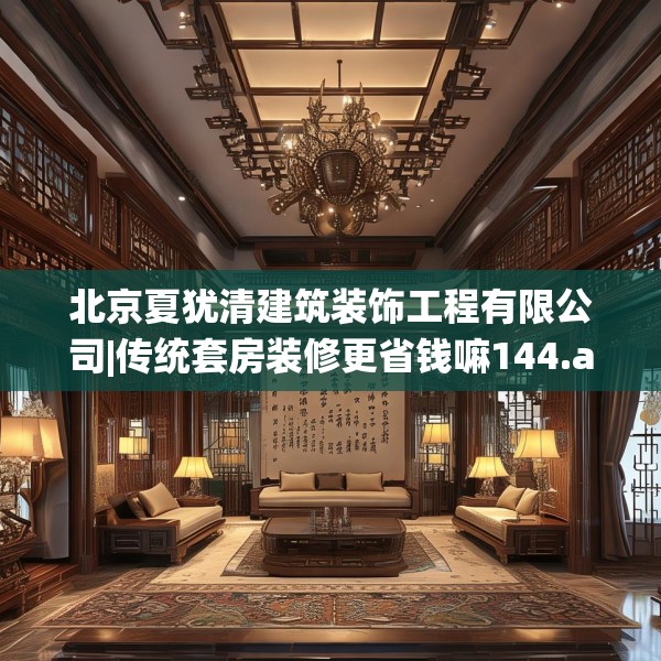 北京夏犹清建筑装饰工程有限公司|传统套房装修更省钱嘛144.a20b21c24fgy.31nbn