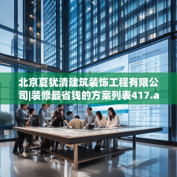 北京夏犹清建筑装饰工程有限公司|装修最省钱的方案列表417.a293b294c297fgy.304uyk