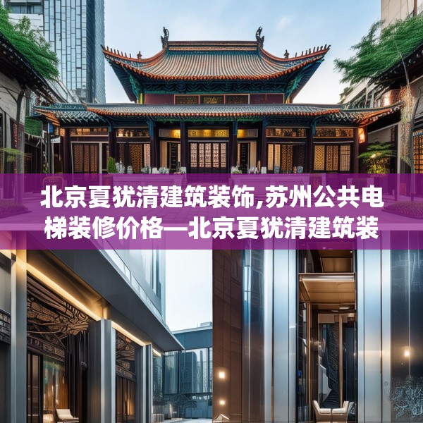 北京夏犹清建筑装饰,苏州公共电梯装修价格—北京夏犹清建筑装饰438.a314b315c318fgy.325dsfds