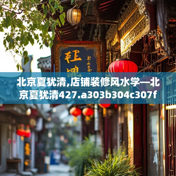 北京夏犹清,店铺装修风水学—北京夏犹清427.a303b304c307fgy.314poiy