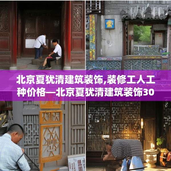 北京夏犹清建筑装饰,装修工人工种价格—北京夏犹清建筑装饰300.a176b177c180fgy.187lkjl