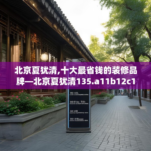 北京夏犹清,十大最省钱的装修品牌—北京夏犹清135.a11b12c15fgy.22fghfd