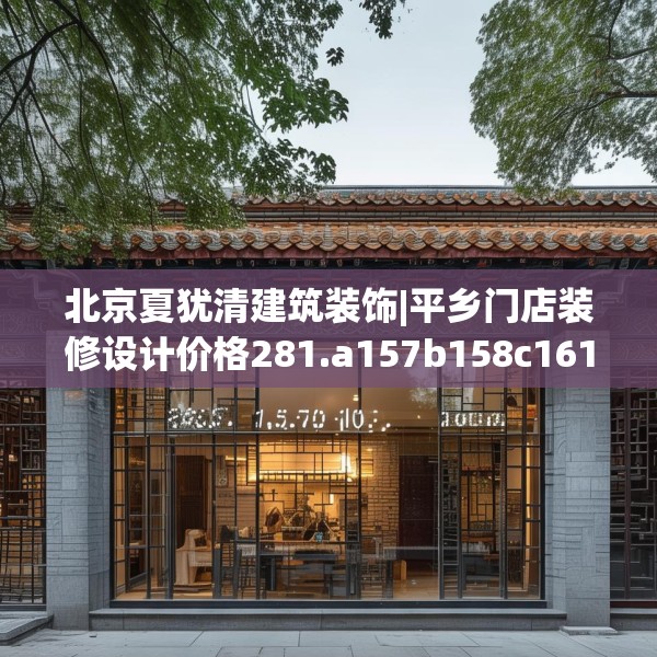 北京夏犹清建筑装饰|平乡门店装修设计价格281.a157b158c161fgy.168cvcx