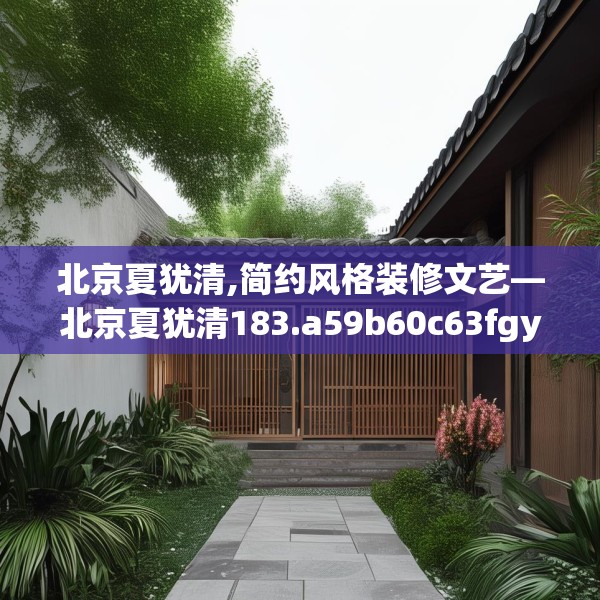 北京夏犹清,简约风格装修文艺—北京夏犹清183.a59b60c63fgy.70uyk