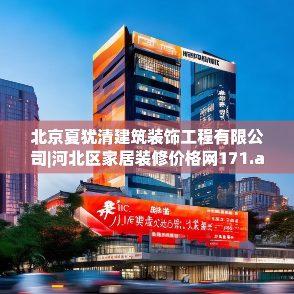 北京夏犹清建筑装饰工程有限公司|河北区家居装修价格网171.a47b48c51fgy.58fghfd
