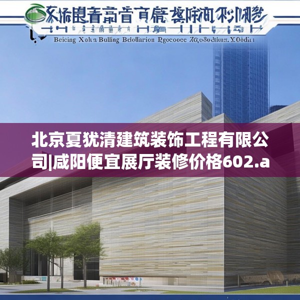 北京夏犹清建筑装饰工程有限公司|咸阳便宜展厅装修价格602.a478b479c482fgy.489wew