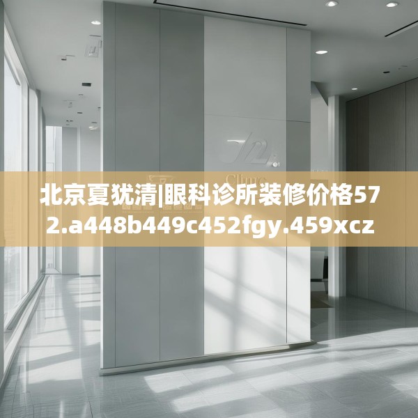 北京夏犹清|眼科诊所装修价格572.a448b449c452fgy.459xczxv