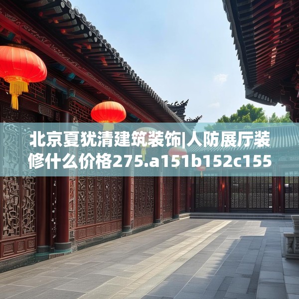 北京夏犹清建筑装饰|人防展厅装修什么价格275.a151b152c155fgy.162fds